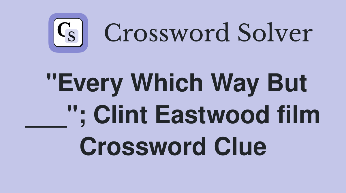 "Every Which Way But ___"; Clint Eastwood film Crossword Clue
