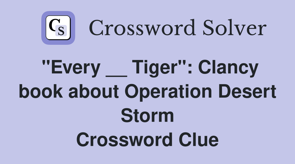 "Every __ Tiger": Clancy book about Operation Desert Storm Crossword Clue