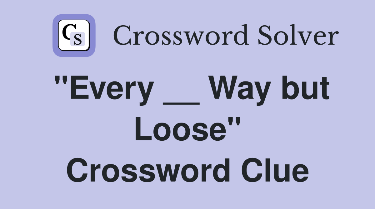 "Every __ Way but Loose" Crossword Clue