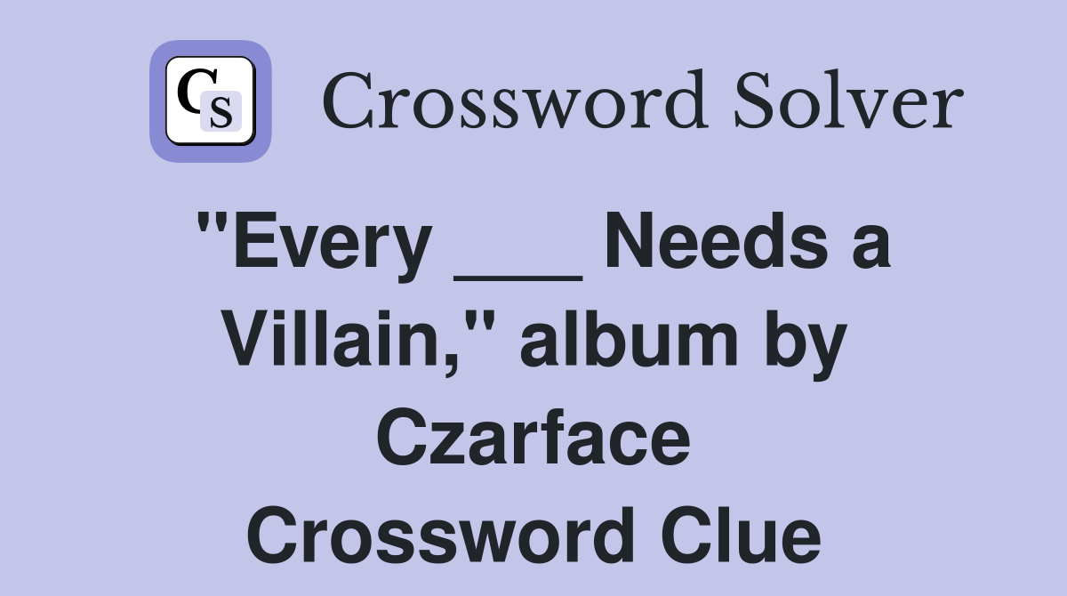 "Every ___ Needs a Villain," album by Czarface Crossword Clue