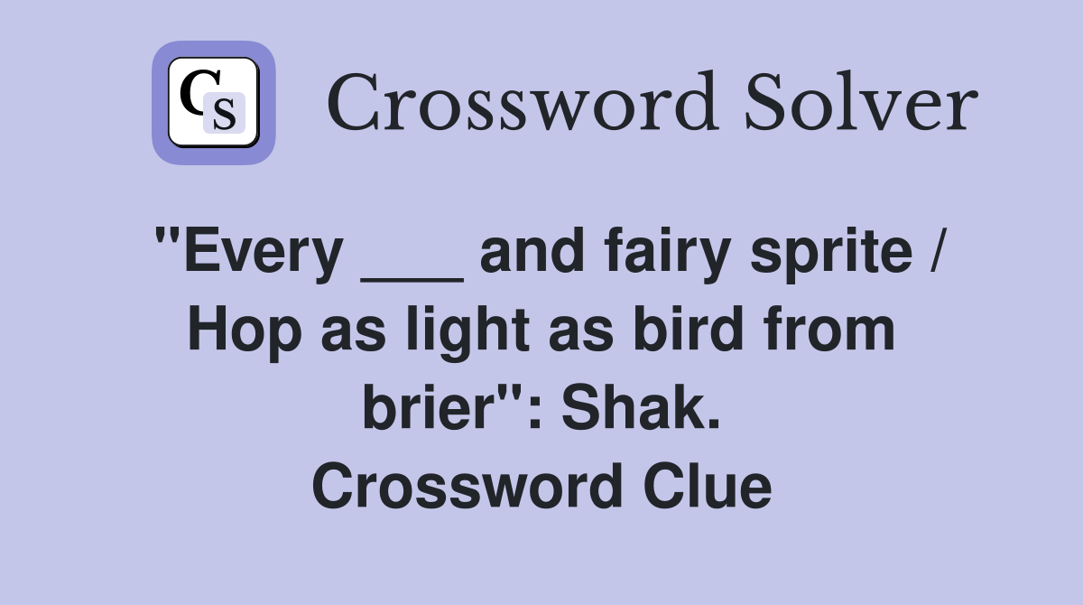 "Every ___ and fairy sprite / Hop as light as bird from brier": Shak. Crossword Clue