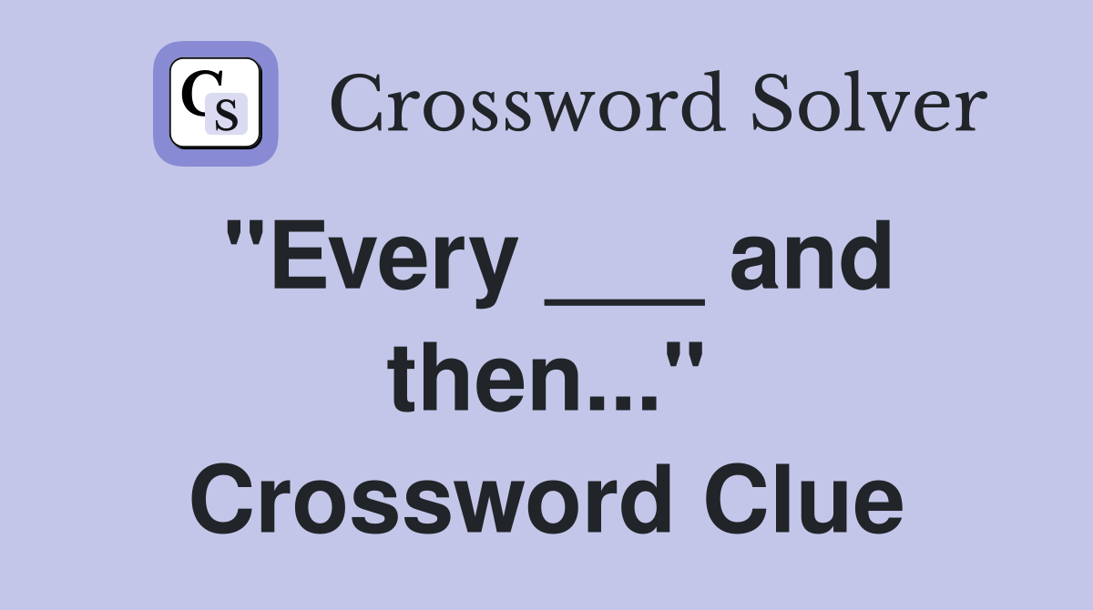 "Every ___ and then..." Crossword Clue