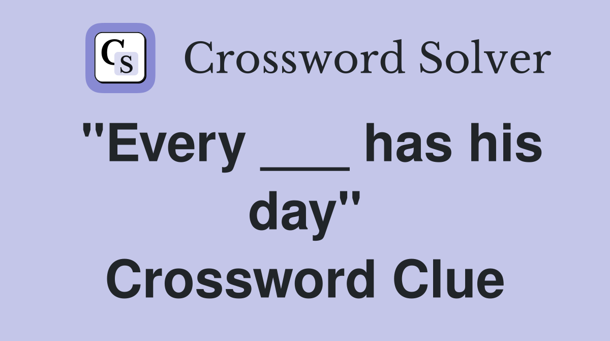 "Every ___ has his day" Crossword Clue