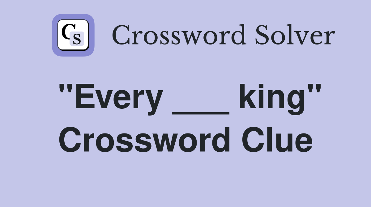 "Every ___ king" Crossword Clue