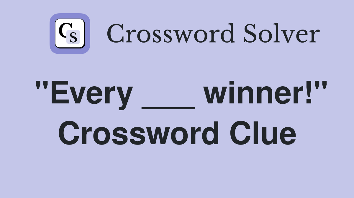 "Every ___ winner!" Crossword Clue