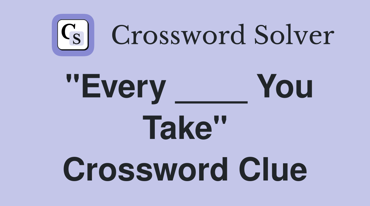 "Every ____ You Take" Crossword Clue