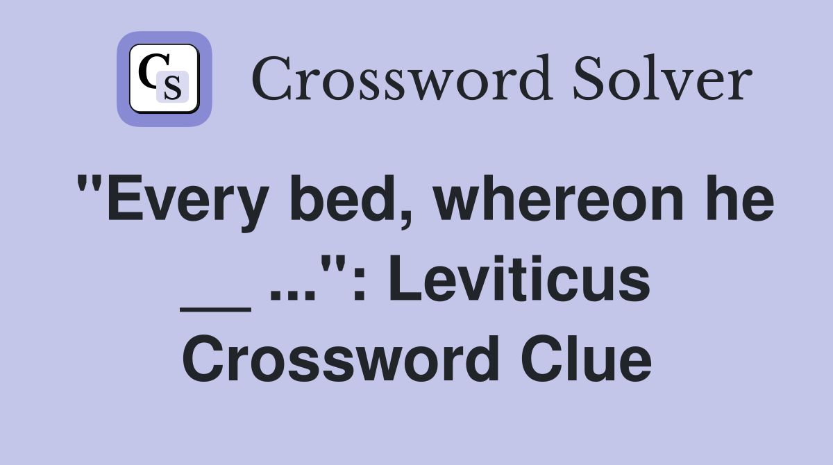 "Every bed, whereon he __ ...": Leviticus Crossword Clue