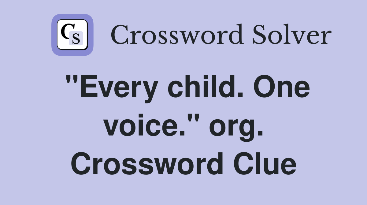 "Every child. One voice." org. Crossword Clue