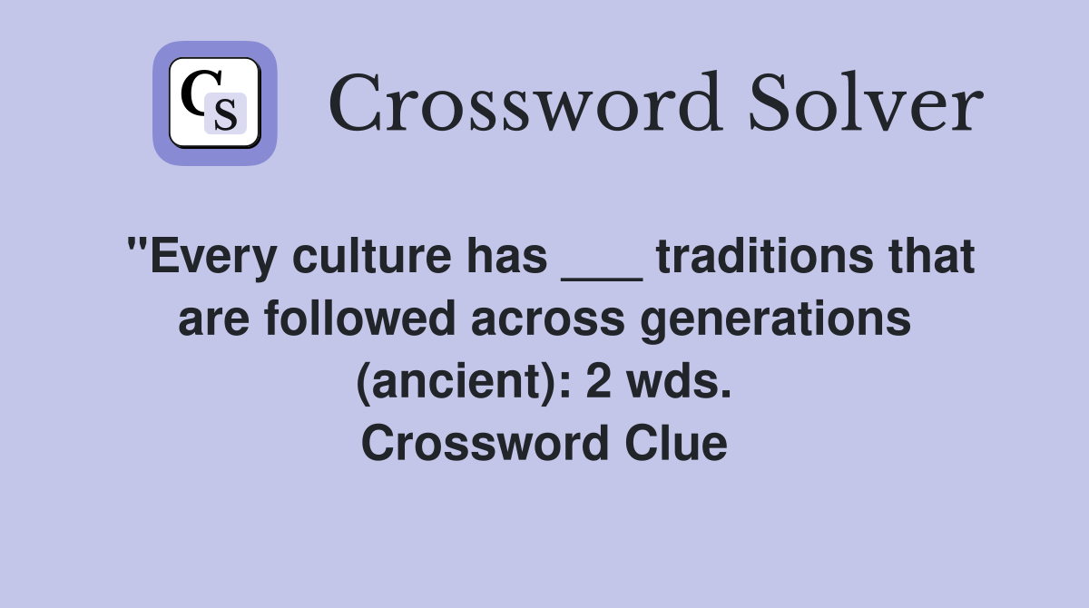 "Every culture has ___ traditions that are followed across generations (ancient): 2 wds. Crossword Clue