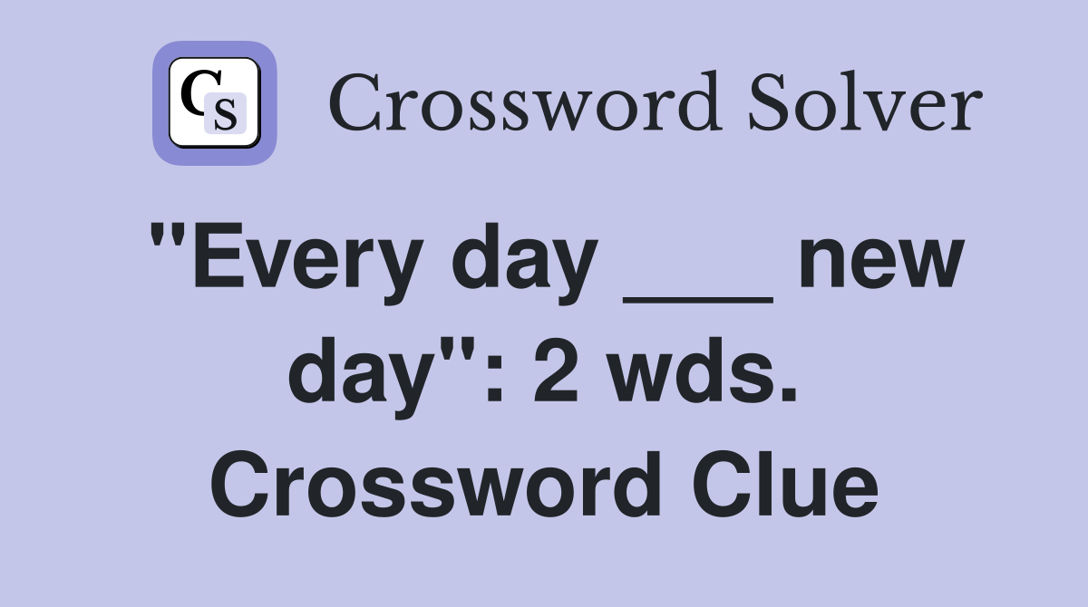 "Every day ___ new day": 2 wds. Crossword Clue