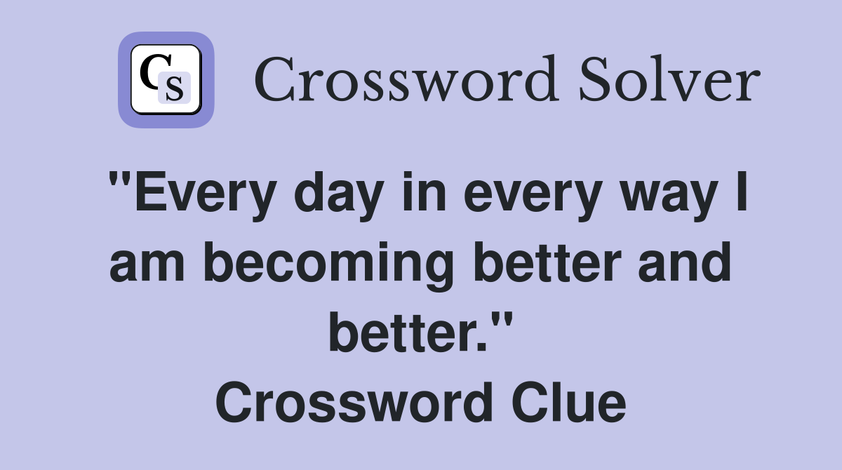 "Every day in every way I am becoming better and better." Crossword Clue