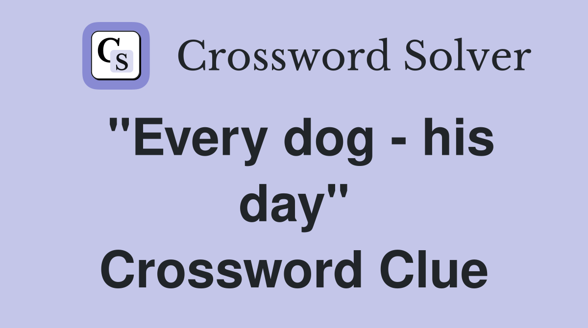 "Every dog - his day" Crossword Clue