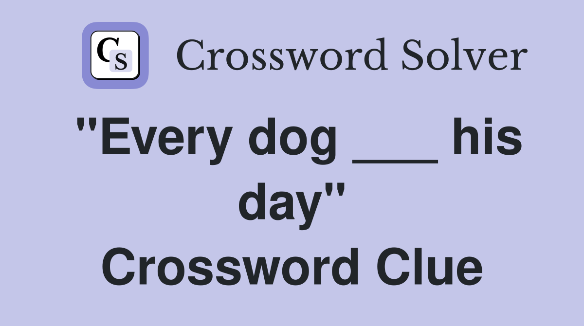 "Every dog ___ his day" Crossword Clue