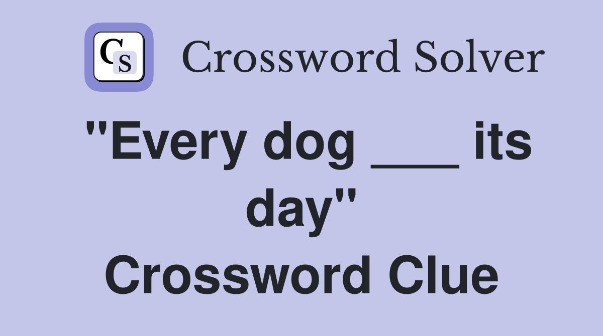"Every dog ___ its day" Crossword Clue