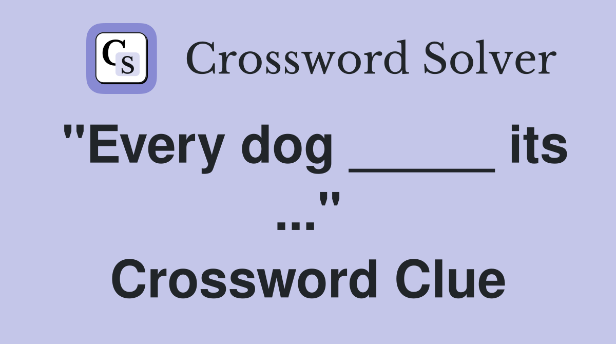 "Every dog _____ its ..." Crossword Clue