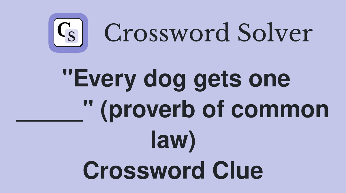 "Every dog gets one _____" (proverb of common law) Crossword Clue