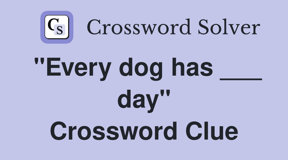"Every dog has ___ day" Crossword Clue