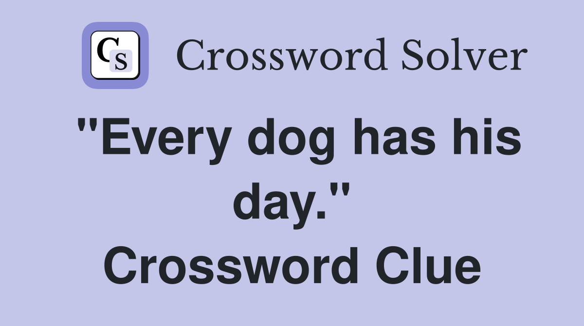 "Every dog has his day." Crossword Clue