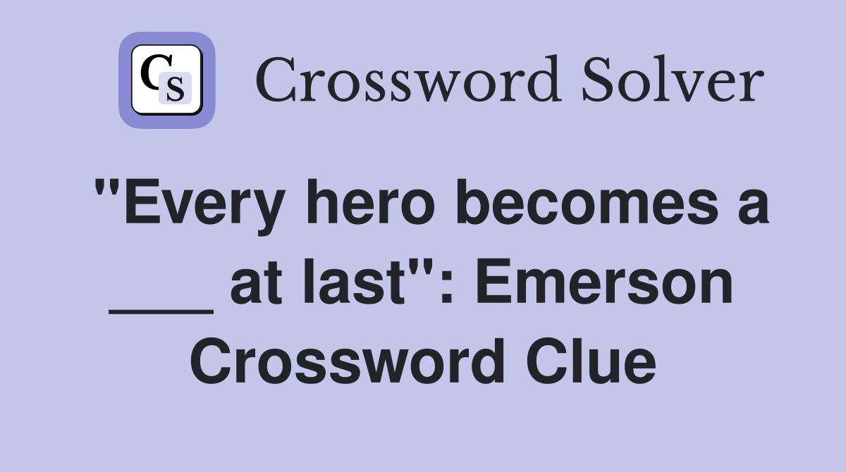 "Every hero becomes a ___ at last": Emerson Crossword Clue