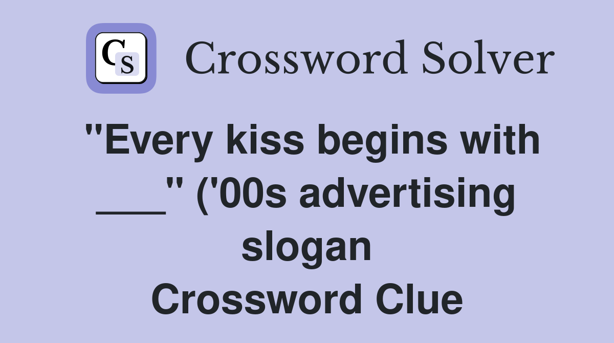 quot Every kiss begins with quot ( #39 00s advertising slogan) Crossword Clue quot Every kiss begins with quot ( #39 00s advertising slogan) Crossword Clue