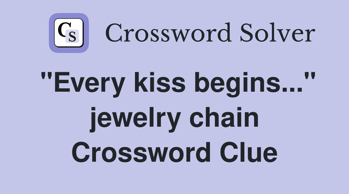 "Every kiss begins..." jewelry chain Crossword Clue