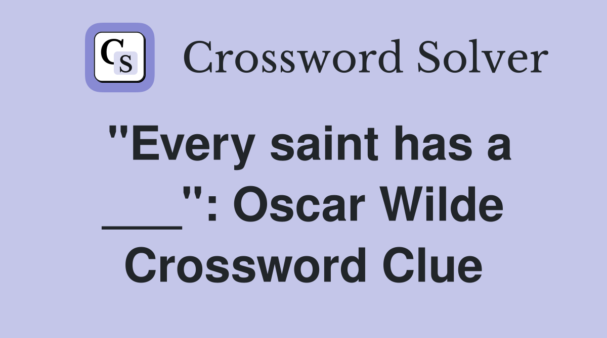 "Every saint has a ___": Oscar Wilde Crossword Clue