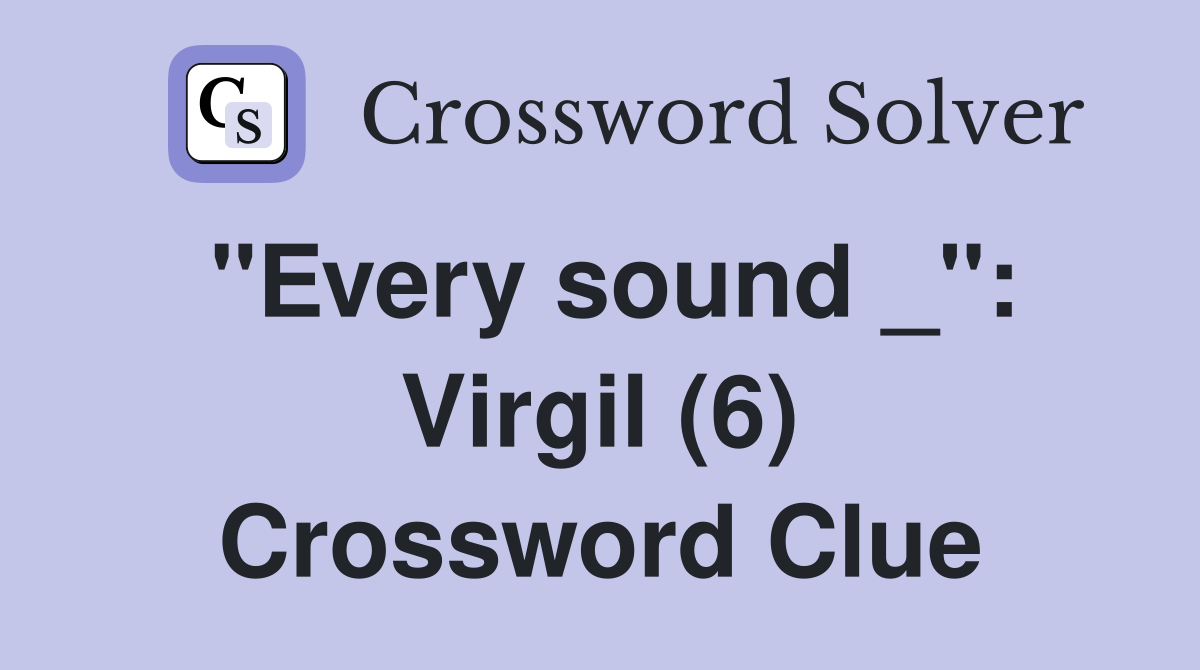 "Every sound _": Virgil (6) Crossword Clue