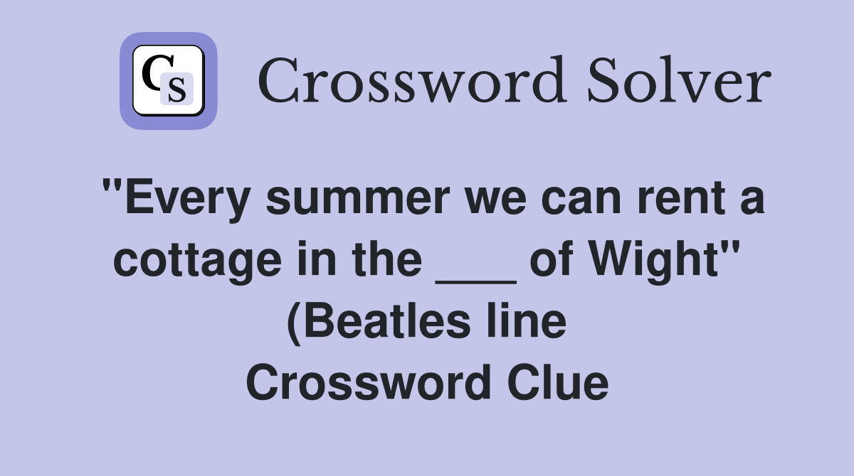quot Every summer we can rent a cottage in the of Wight quot (Beatles line quot Every summer we can rent a cottage in the of Wight quot (Beatles line