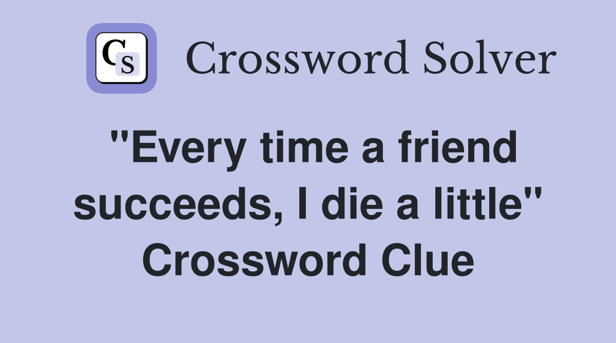 "Every time a friend succeeds, I die a little" Crossword Clue