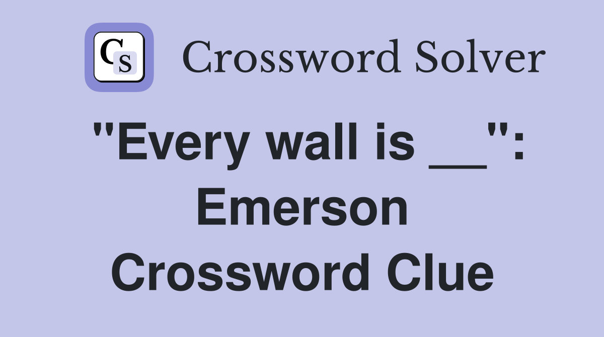 "Every wall is __": Emerson Crossword Clue