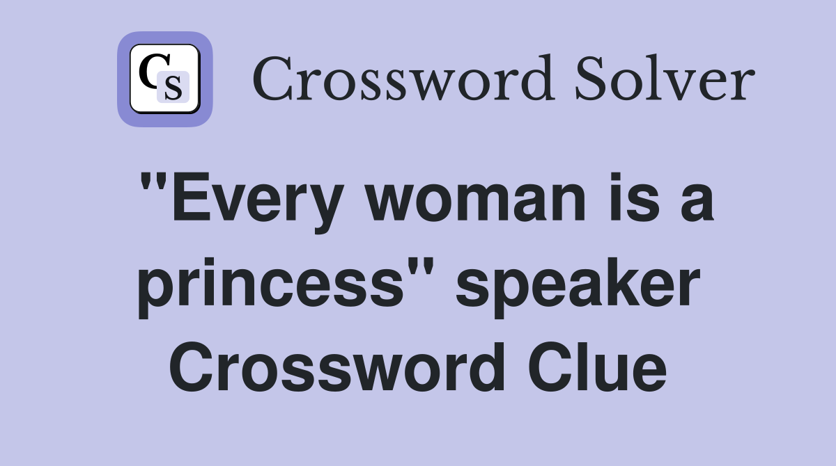 "Every woman is a princess" speaker Crossword Clue