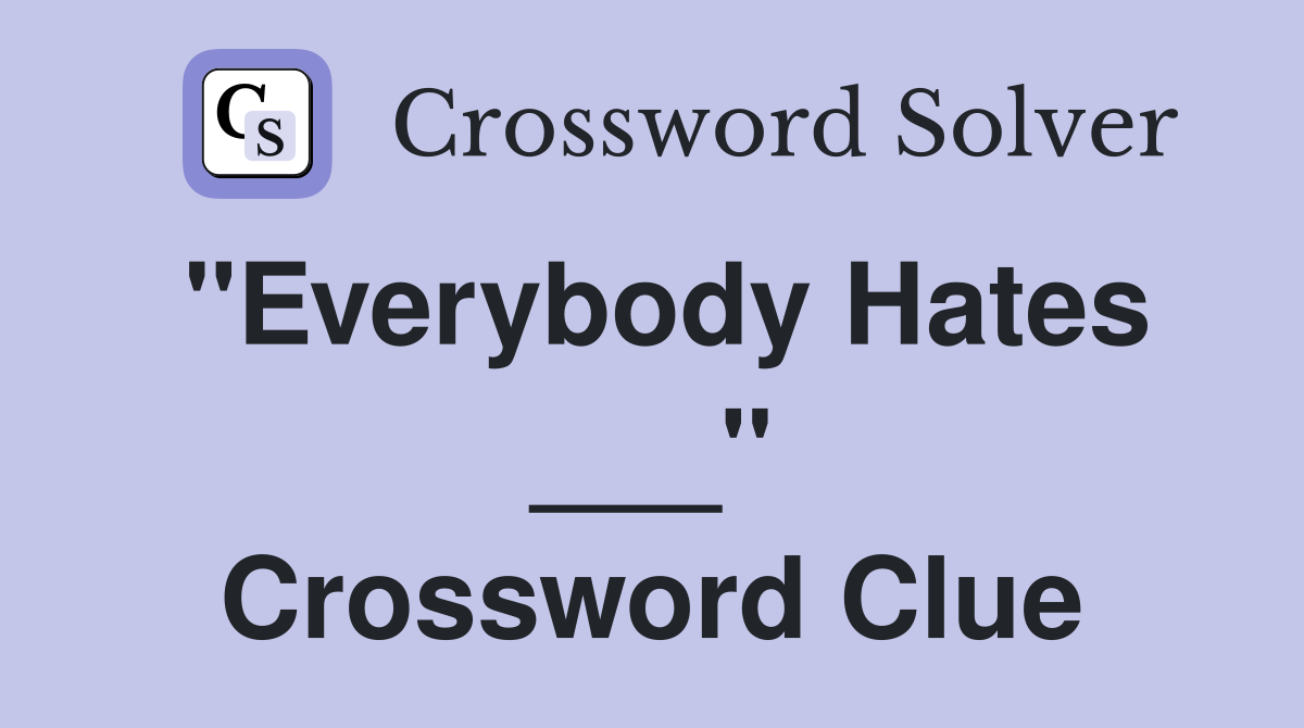 "Everybody Hates ___" Crossword Clue