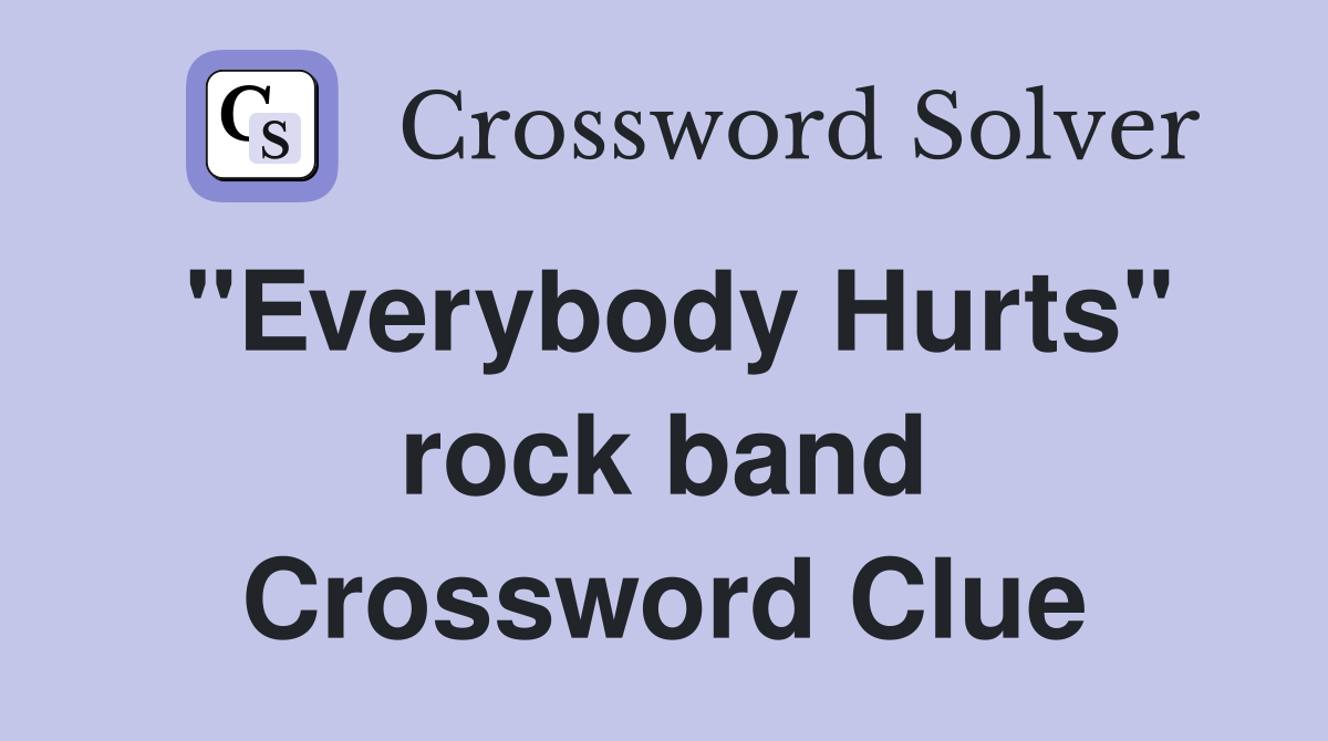 "Everybody Hurts" rock band Crossword Clue