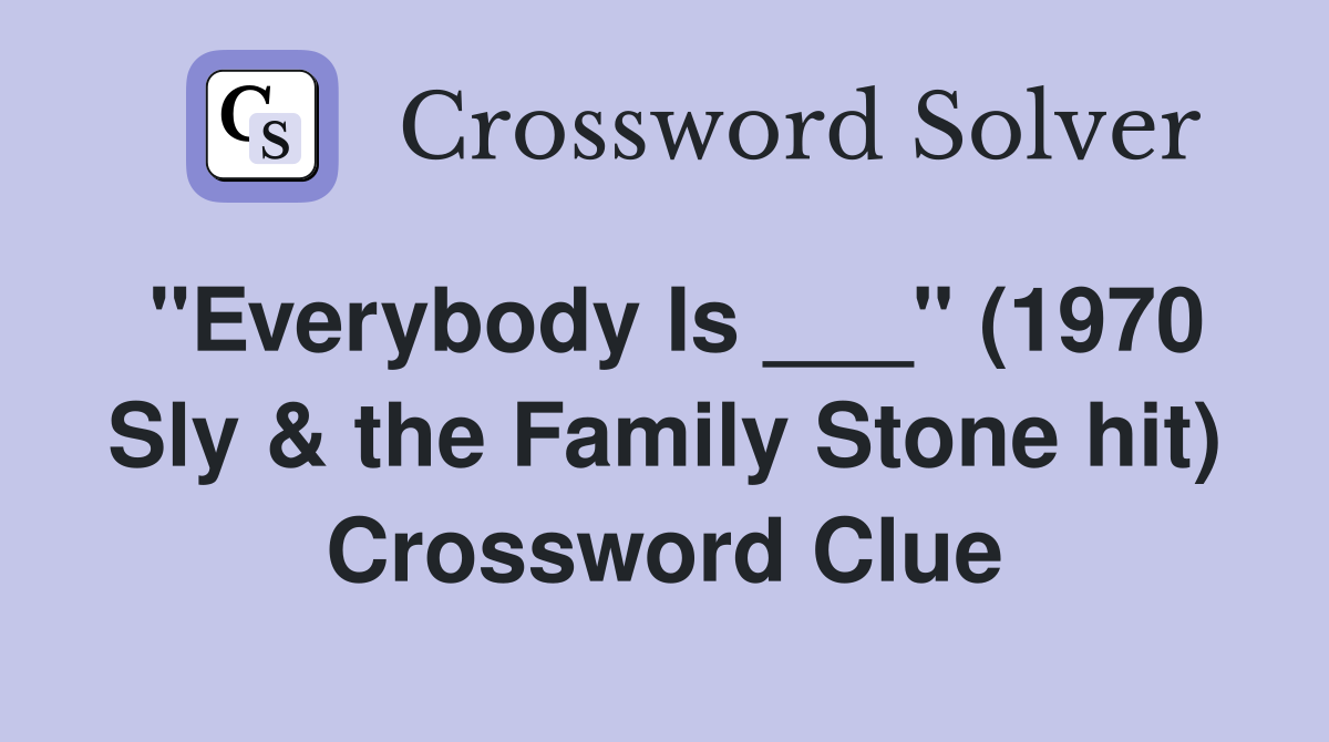 "Everybody Is ___" (1970 Sly & the Family Stone hit) Crossword Clue