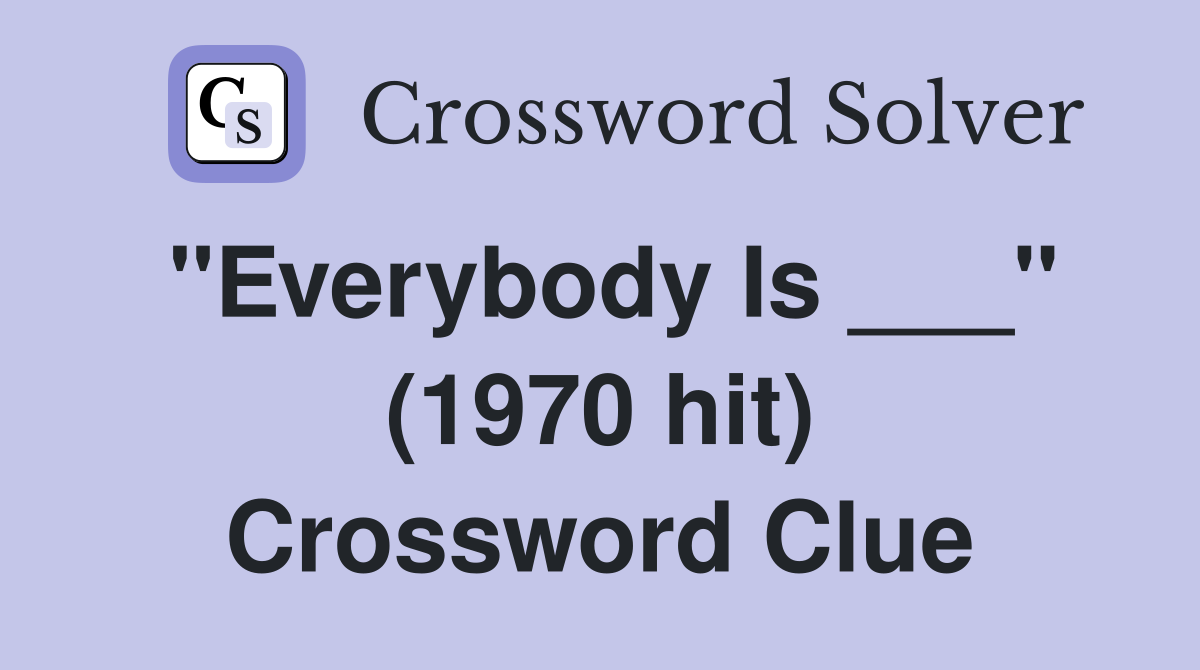 "Everybody Is ___" (1970 hit) Crossword Clue