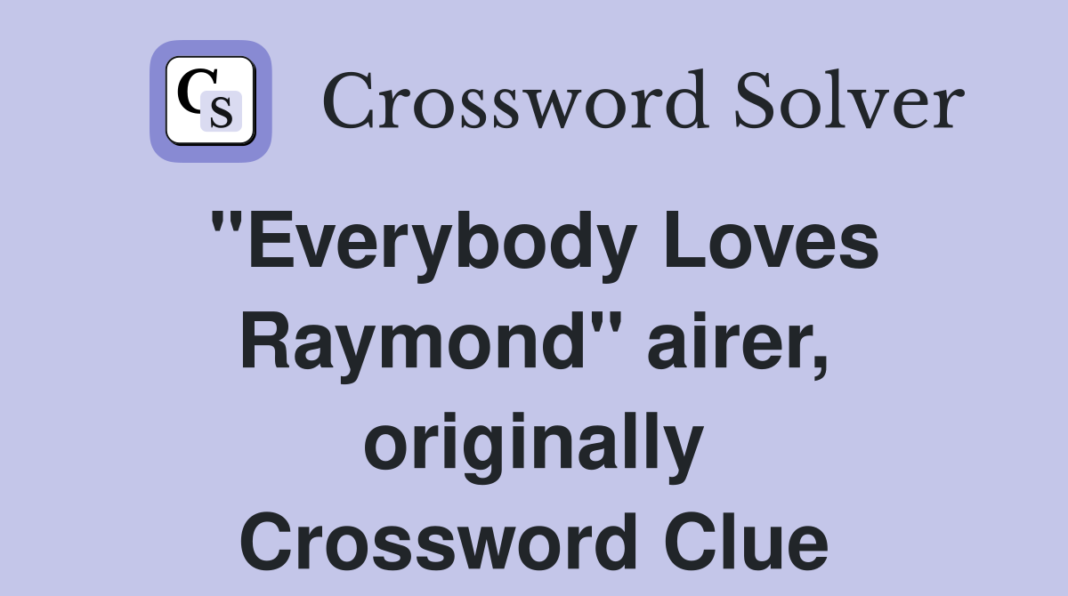 "Everybody Loves Raymond" airer, originally Crossword Clue