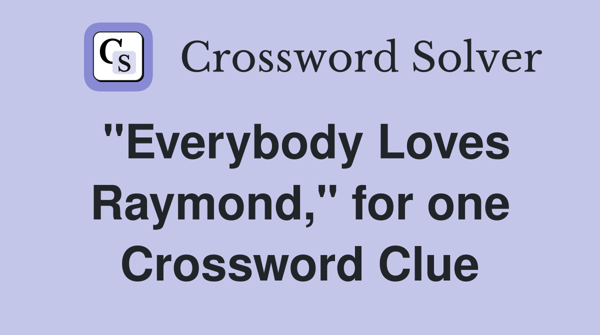 "Everybody Loves Raymond," for one Crossword Clue