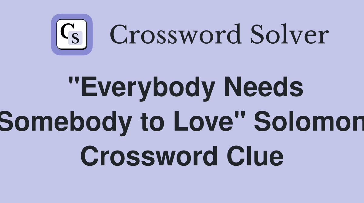 "Everybody Needs Somebody to Love" Solomon Crossword Clue