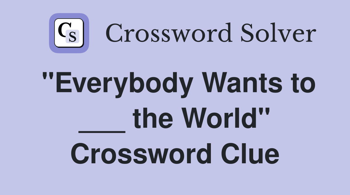 "Everybody Wants to ___ the World" Crossword Clue
