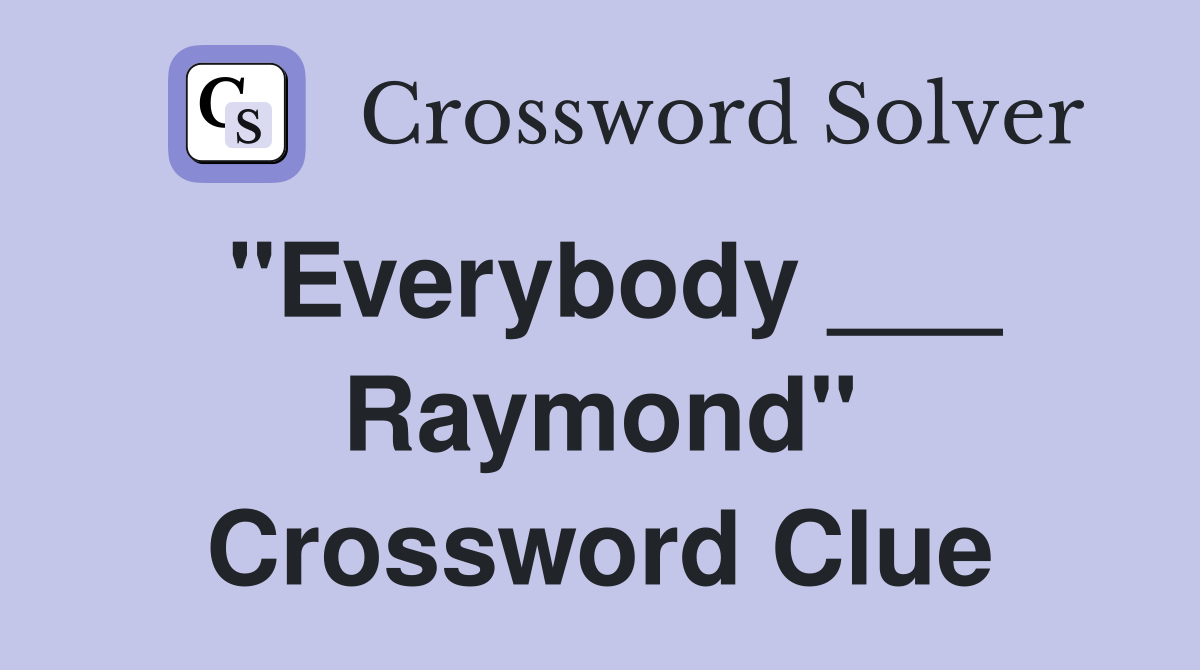 "Everybody ___ Raymond" Crossword Clue