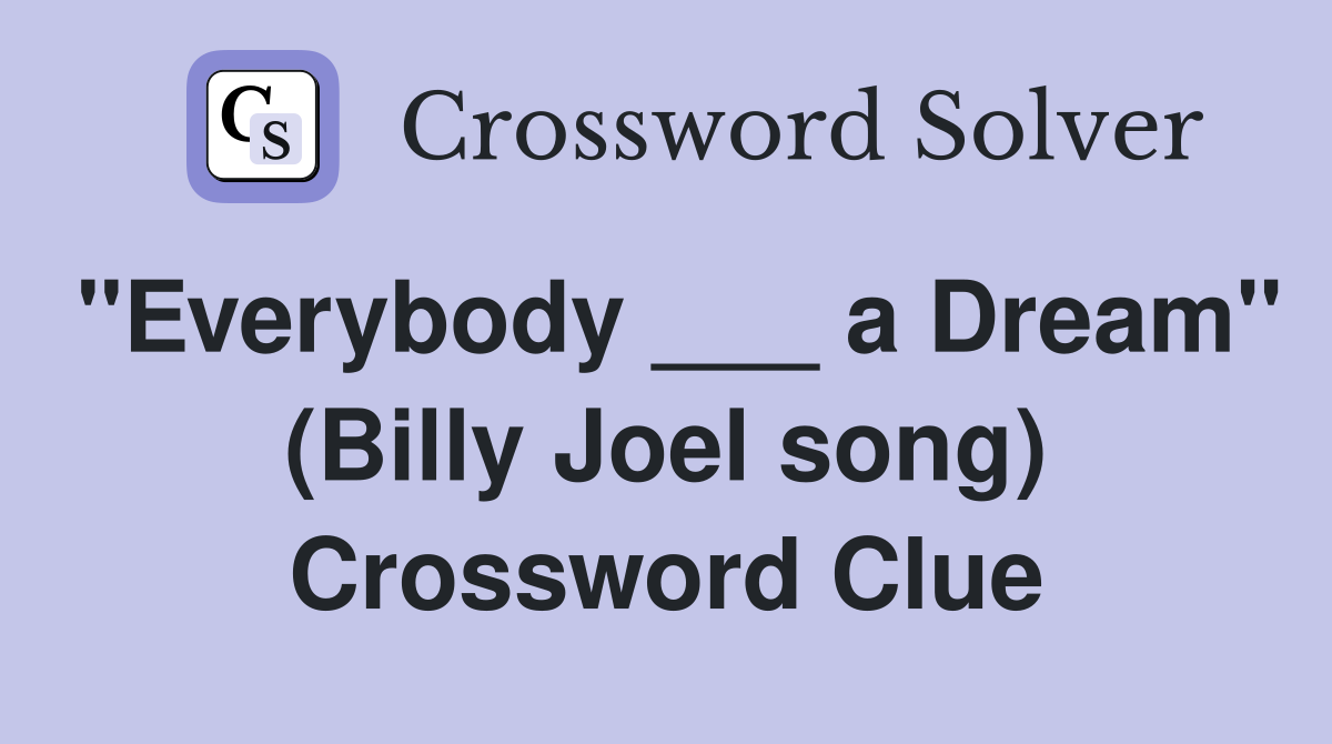 "Everybody ___ a Dream" (Billy Joel song) Crossword Clue