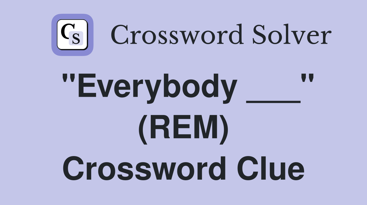 "Everybody ___" (REM) Crossword Clue