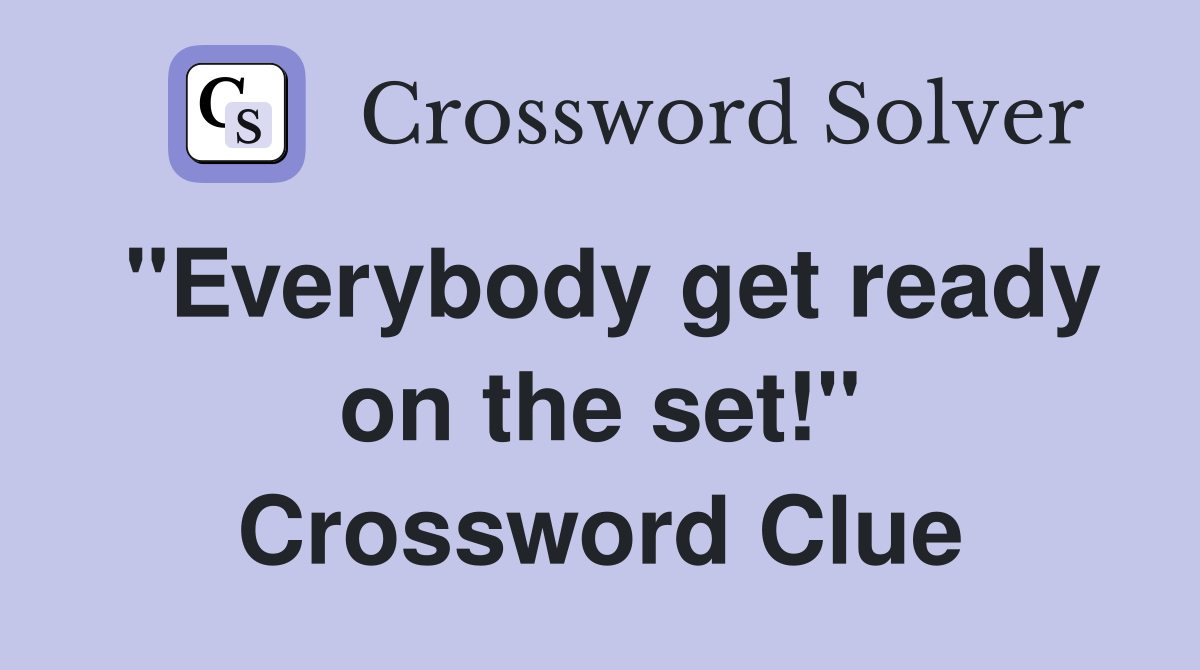 "Everybody get ready on the set!" Crossword Clue