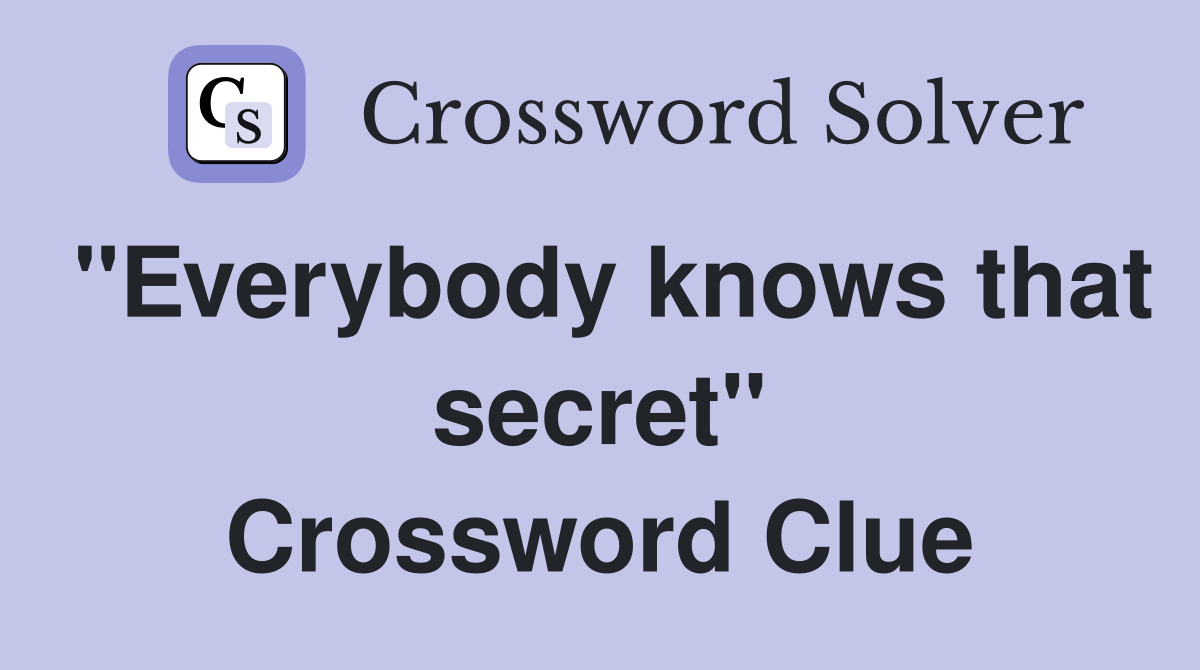 "Everybody knows that secret" Crossword Clue