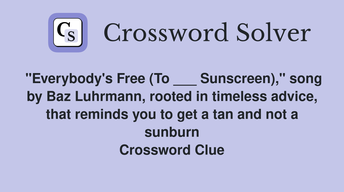 "Everybody's Free (To ___ Sunscreen)," song by Baz Luhrmann, rooted in timeless advice, that reminds you to get a tan and not a sunburn Crossword Clue