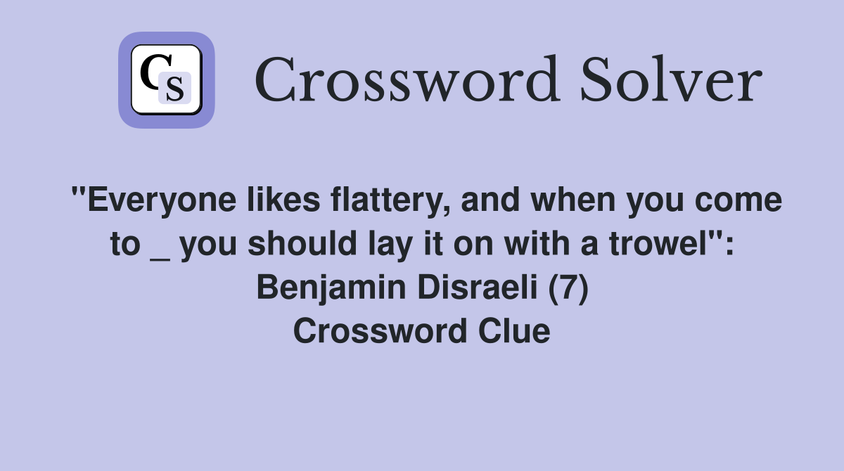 "Everyone likes flattery, and when you come to _ you should lay it on with a trowel": Benjamin Disraeli (7) Crossword Clue
