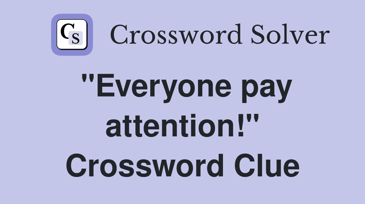 "Everyone pay attention!" Crossword Clue