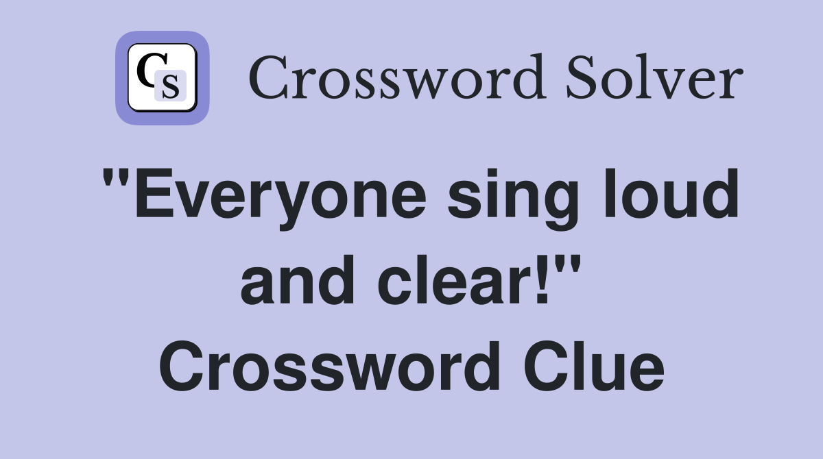 "Everyone sing loud and clear!" Crossword Clue
