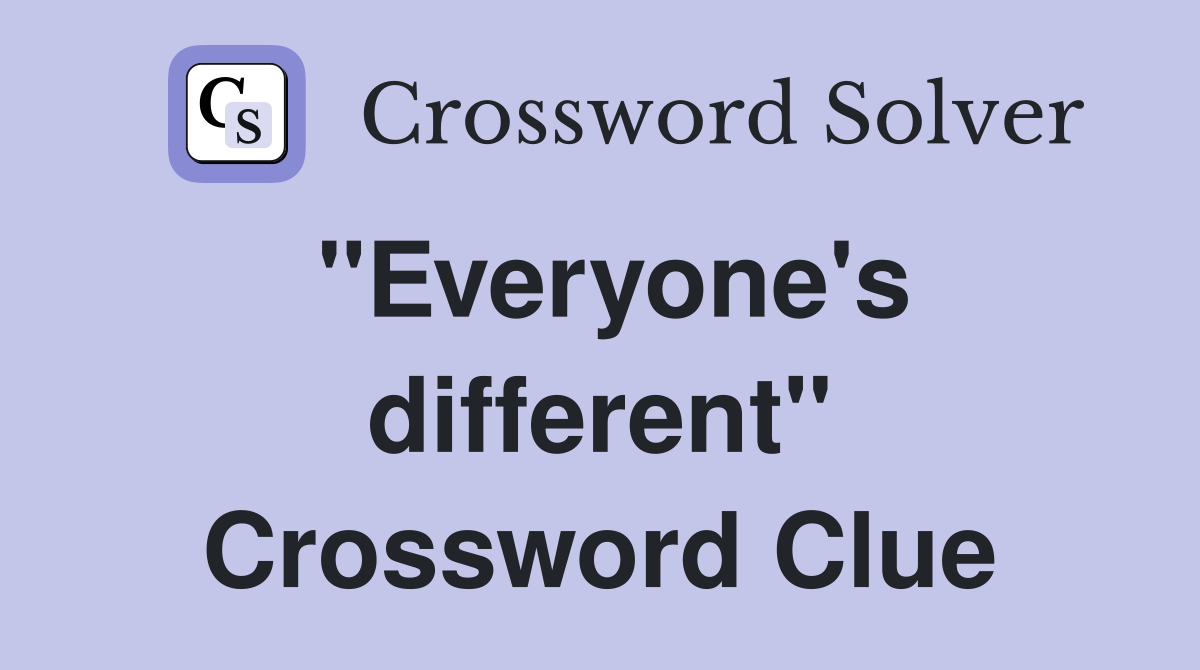 "Everyone's different" Crossword Clue