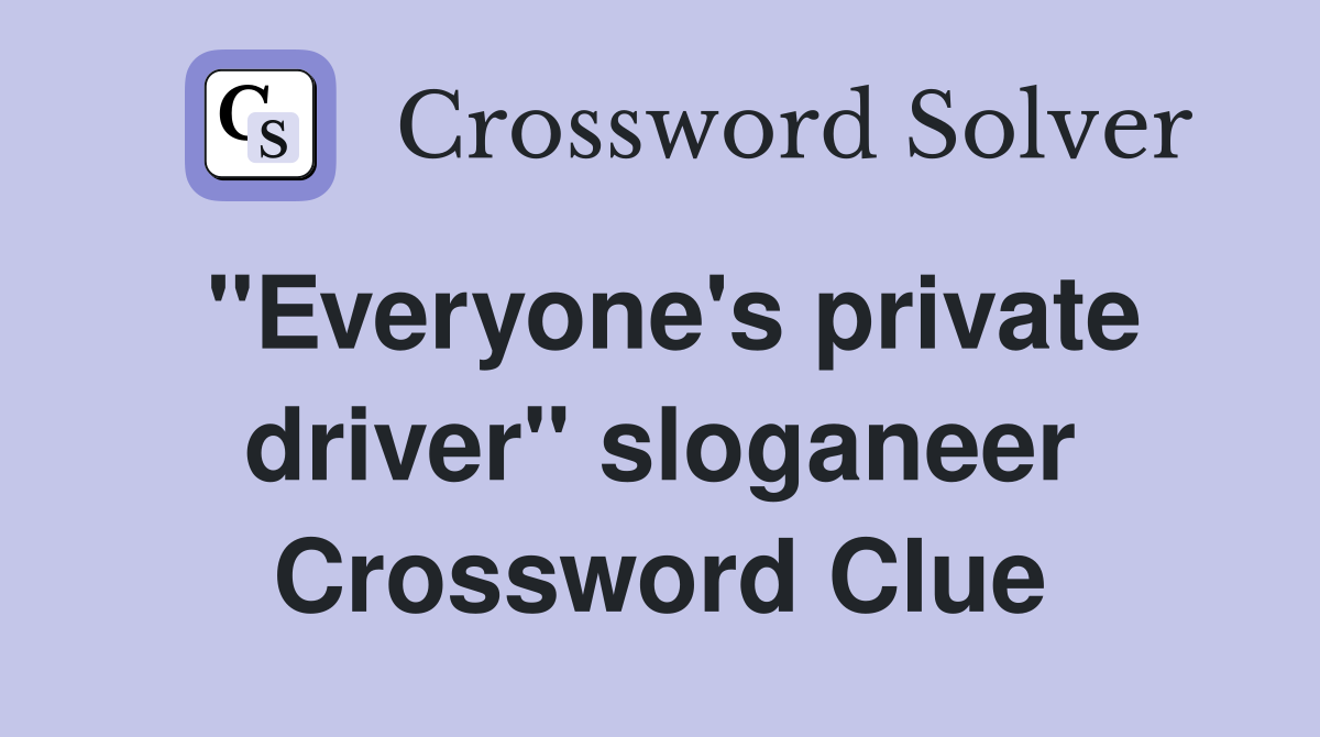 "Everyone's private driver" sloganeer Crossword Clue